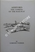 Book cover of Ashford - The Coming of the Railway by TURNER, Gordon